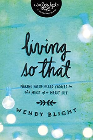 Living 'So That': Faith-Filled Choices in a Messy Life